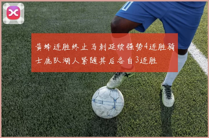 黄蜂连胜终止马刺延续强势4连胜骑士鹿队湖人紧随其后各自3连胜